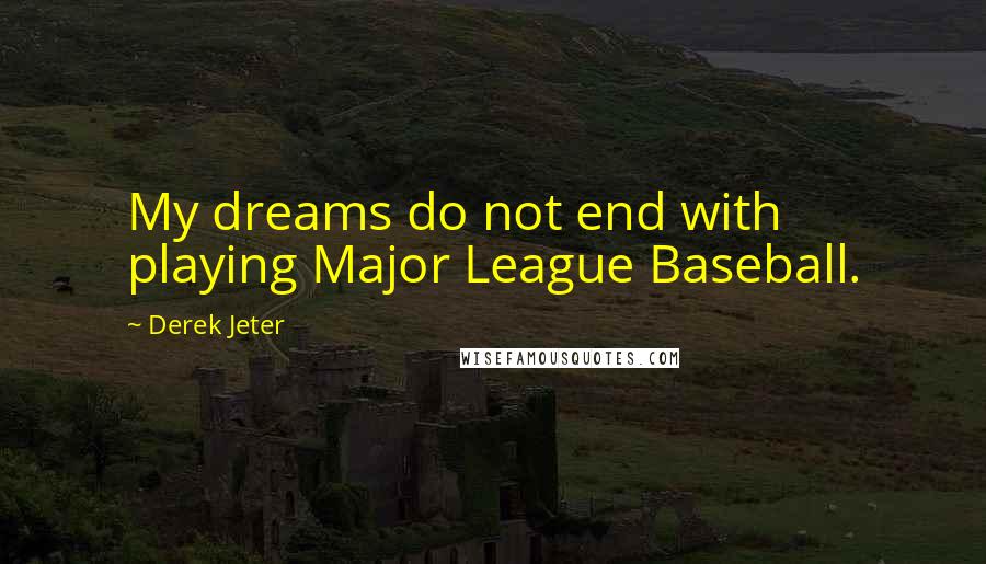 Derek Jeter Quotes: My dreams do not end with playing Major League Baseball.