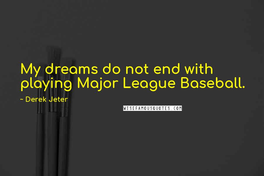 Derek Jeter Quotes: My dreams do not end with playing Major League Baseball.