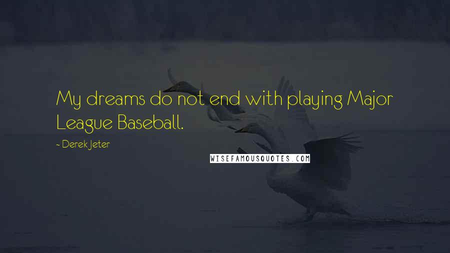 Derek Jeter Quotes: My dreams do not end with playing Major League Baseball.