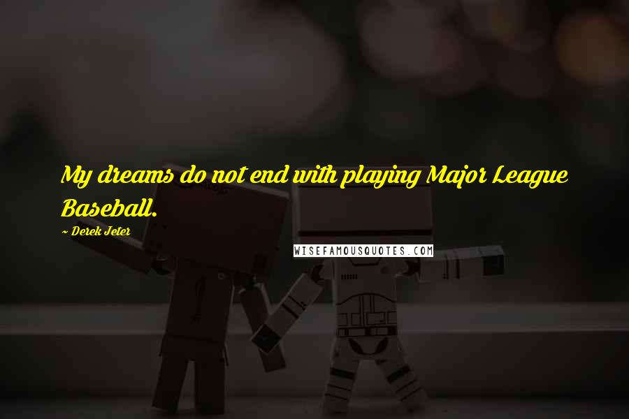 Derek Jeter Quotes: My dreams do not end with playing Major League Baseball.