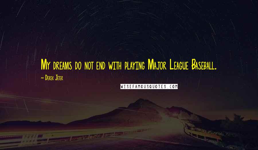 Derek Jeter Quotes: My dreams do not end with playing Major League Baseball.