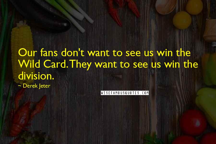 Derek Jeter Quotes: Our fans don't want to see us win the Wild Card. They want to see us win the division.
