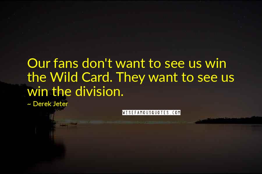 Derek Jeter Quotes: Our fans don't want to see us win the Wild Card. They want to see us win the division.