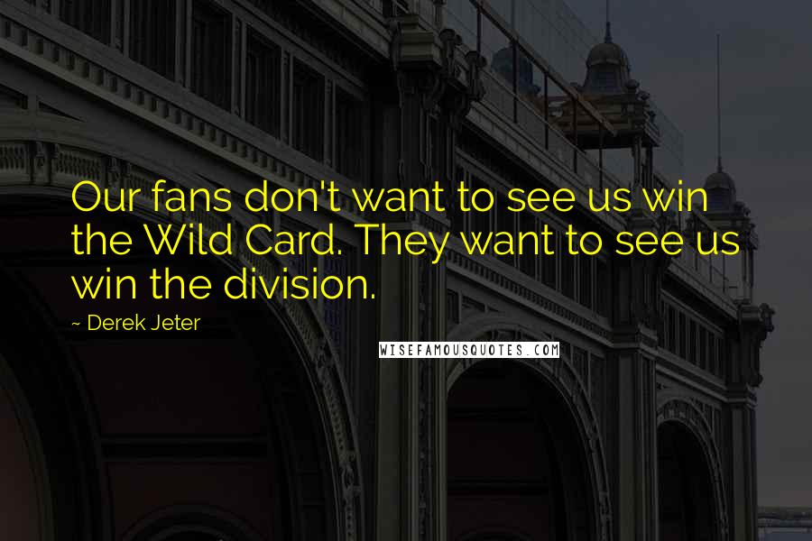 Derek Jeter Quotes: Our fans don't want to see us win the Wild Card. They want to see us win the division.