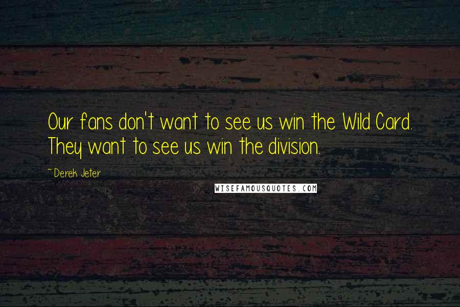 Derek Jeter Quotes: Our fans don't want to see us win the Wild Card. They want to see us win the division.