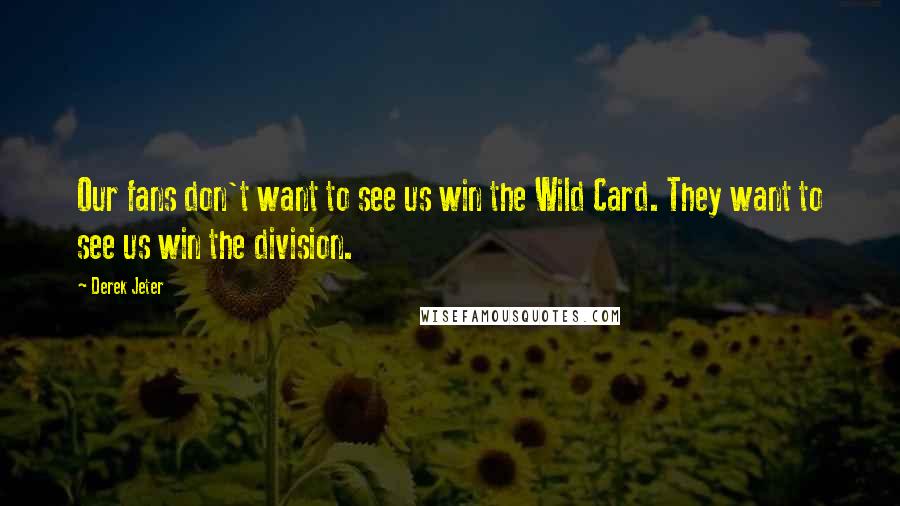 Derek Jeter Quotes: Our fans don't want to see us win the Wild Card. They want to see us win the division.