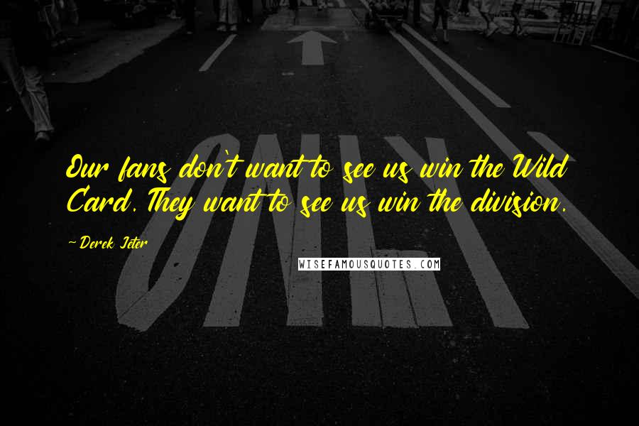 Derek Jeter Quotes: Our fans don't want to see us win the Wild Card. They want to see us win the division.