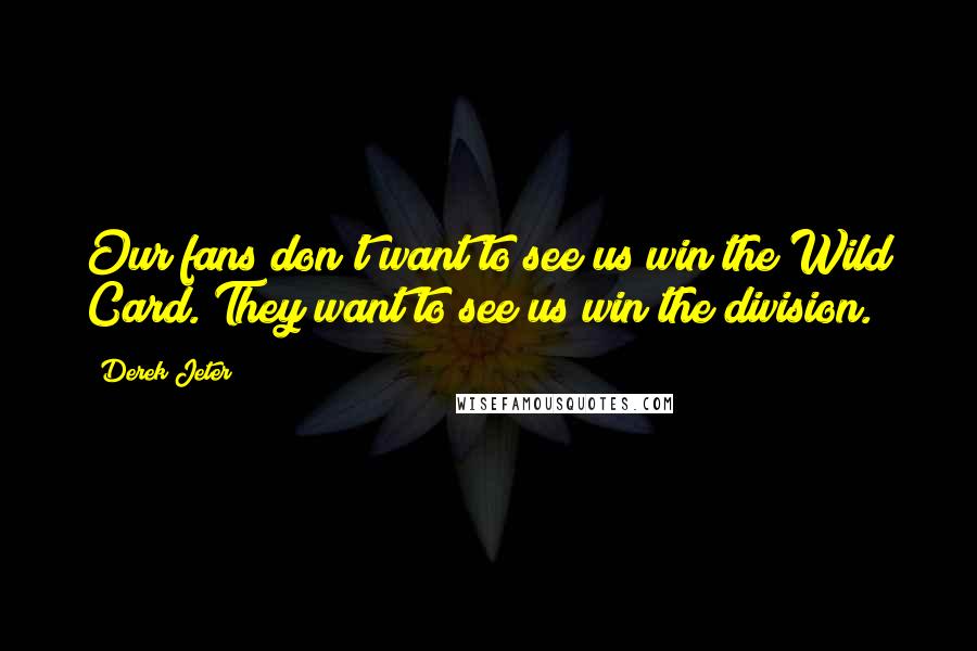 Derek Jeter Quotes: Our fans don't want to see us win the Wild Card. They want to see us win the division.