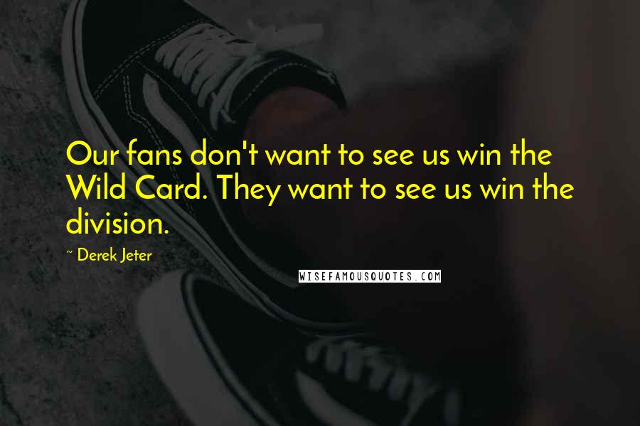 Derek Jeter Quotes: Our fans don't want to see us win the Wild Card. They want to see us win the division.