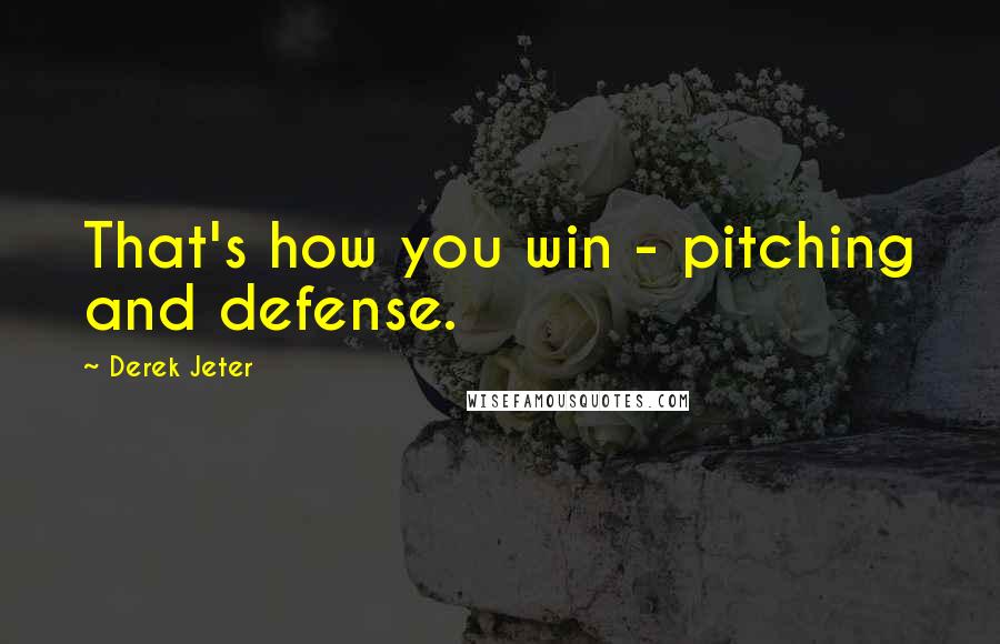 Derek Jeter Quotes: That's how you win - pitching and defense.