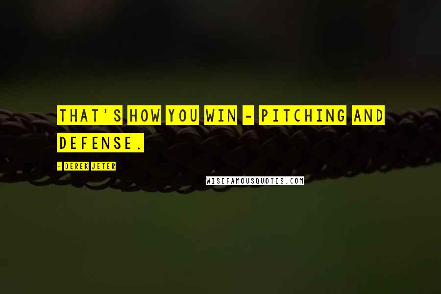 Derek Jeter Quotes: That's how you win - pitching and defense.