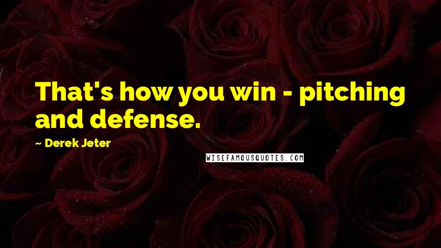 Derek Jeter Quotes: That's how you win - pitching and defense.