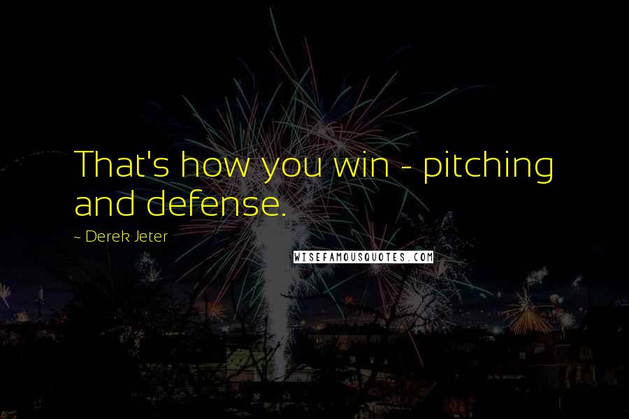 Derek Jeter Quotes: That's how you win - pitching and defense.