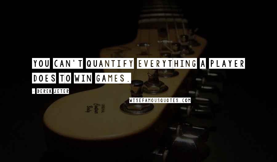 Derek Jeter Quotes: You can't quantify everything a player does to win games.