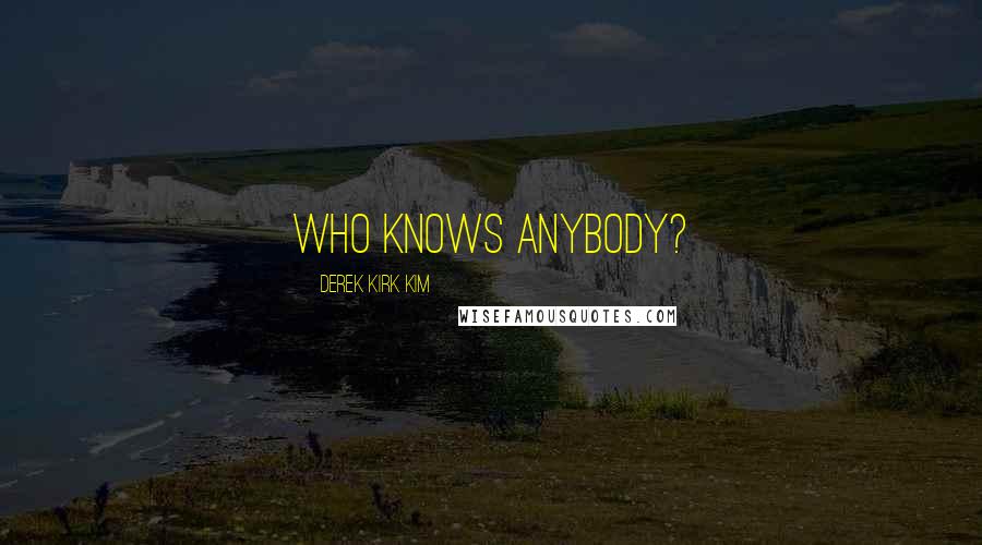 Derek Kirk Kim Quotes: Who knows anybody?