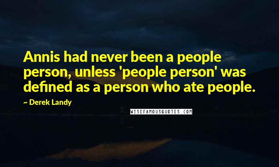 Derek Landy Quotes: Annis had never been a people person, unless 'people person' was defined as a person who ate people.