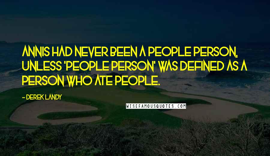 Derek Landy Quotes: Annis had never been a people person, unless 'people person' was defined as a person who ate people.