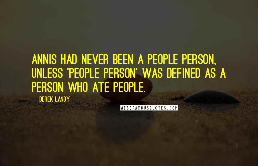 Derek Landy Quotes: Annis had never been a people person, unless 'people person' was defined as a person who ate people.