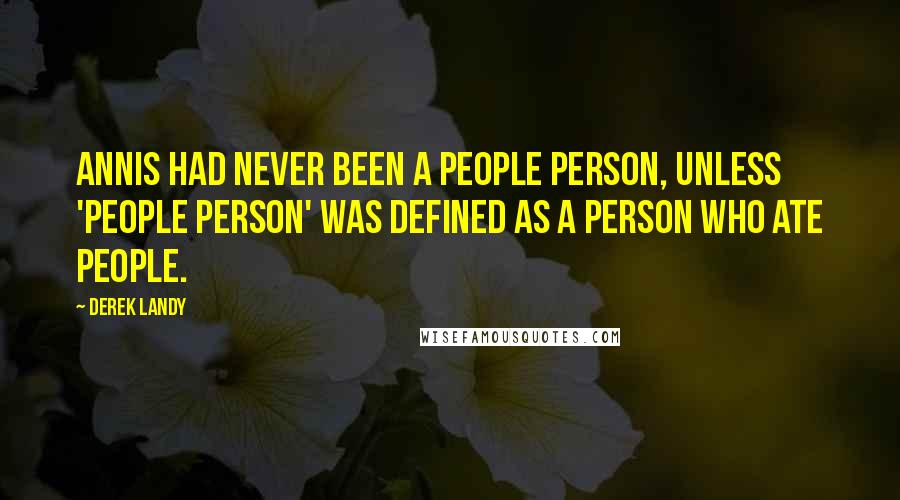 Derek Landy Quotes: Annis had never been a people person, unless 'people person' was defined as a person who ate people.