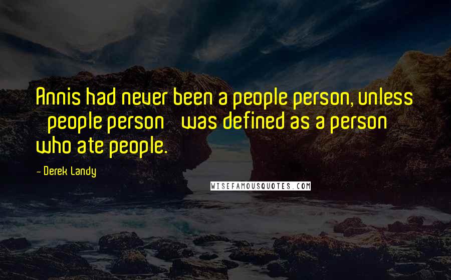 Derek Landy Quotes: Annis had never been a people person, unless 'people person' was defined as a person who ate people.