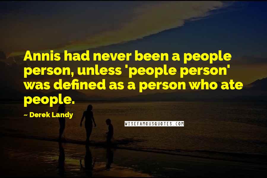 Derek Landy Quotes: Annis had never been a people person, unless 'people person' was defined as a person who ate people.