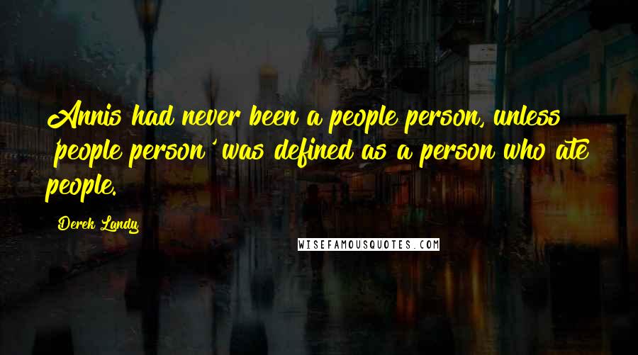 Derek Landy Quotes: Annis had never been a people person, unless 'people person' was defined as a person who ate people.