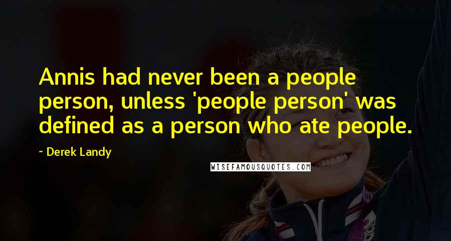 Derek Landy Quotes: Annis had never been a people person, unless 'people person' was defined as a person who ate people.