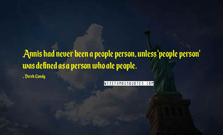 Derek Landy Quotes: Annis had never been a people person, unless 'people person' was defined as a person who ate people.