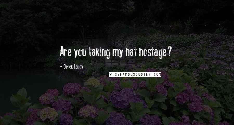 Derek Landy Quotes: Are you taking my hat hostage?