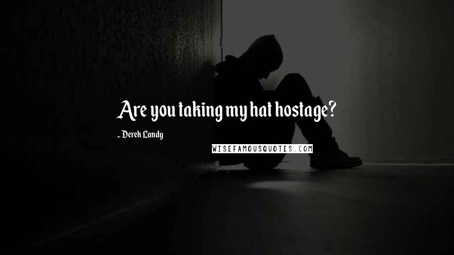Derek Landy Quotes: Are you taking my hat hostage?