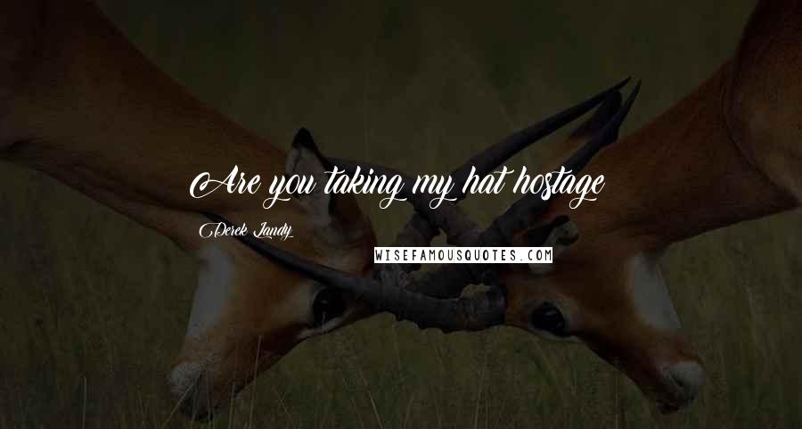 Derek Landy Quotes: Are you taking my hat hostage?