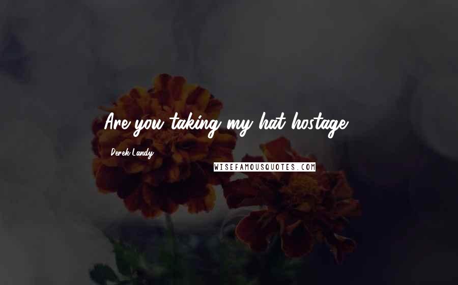 Derek Landy Quotes: Are you taking my hat hostage?