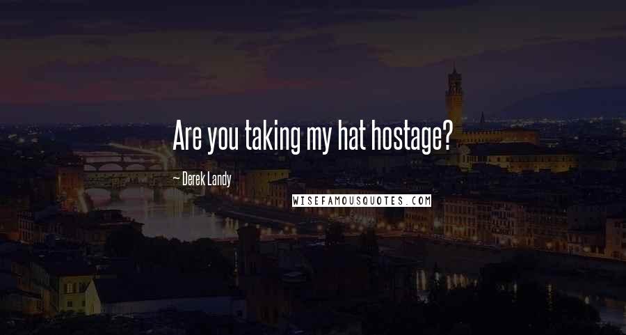 Derek Landy Quotes: Are you taking my hat hostage?