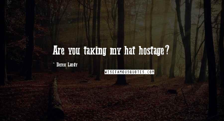 Derek Landy Quotes: Are you taking my hat hostage?