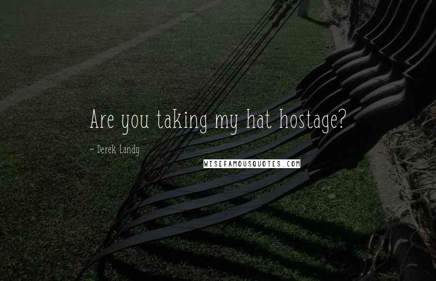 Derek Landy Quotes: Are you taking my hat hostage?