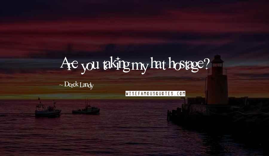 Derek Landy Quotes: Are you taking my hat hostage?