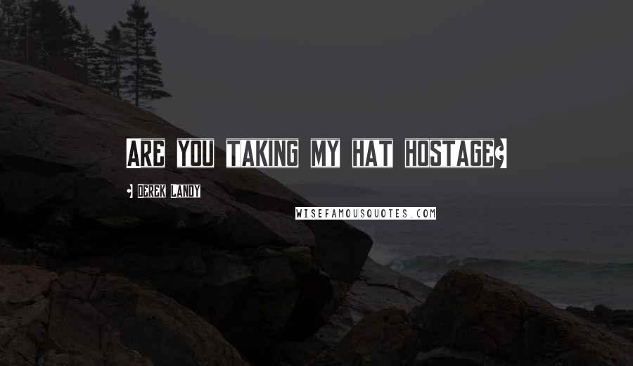 Derek Landy Quotes: Are you taking my hat hostage?