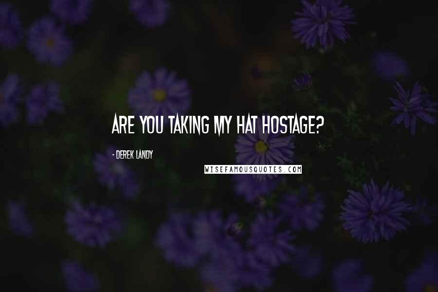 Derek Landy Quotes: Are you taking my hat hostage?