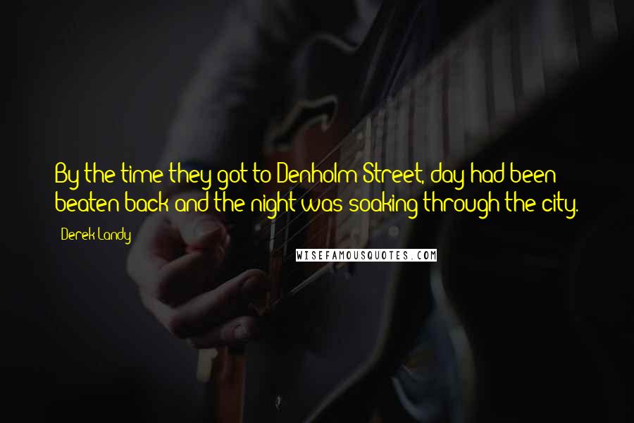 Derek Landy Quotes: By the time they got to Denholm Street, day had been beaten back and the night was soaking through the city.