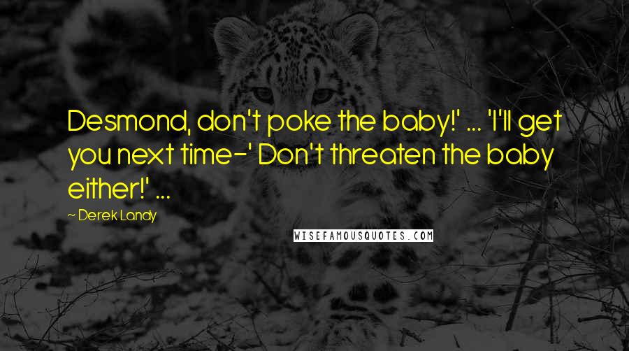 Derek Landy Quotes: Desmond, don't poke the baby!' ... 'I'll get you next time-' Don't threaten the baby either!' ...