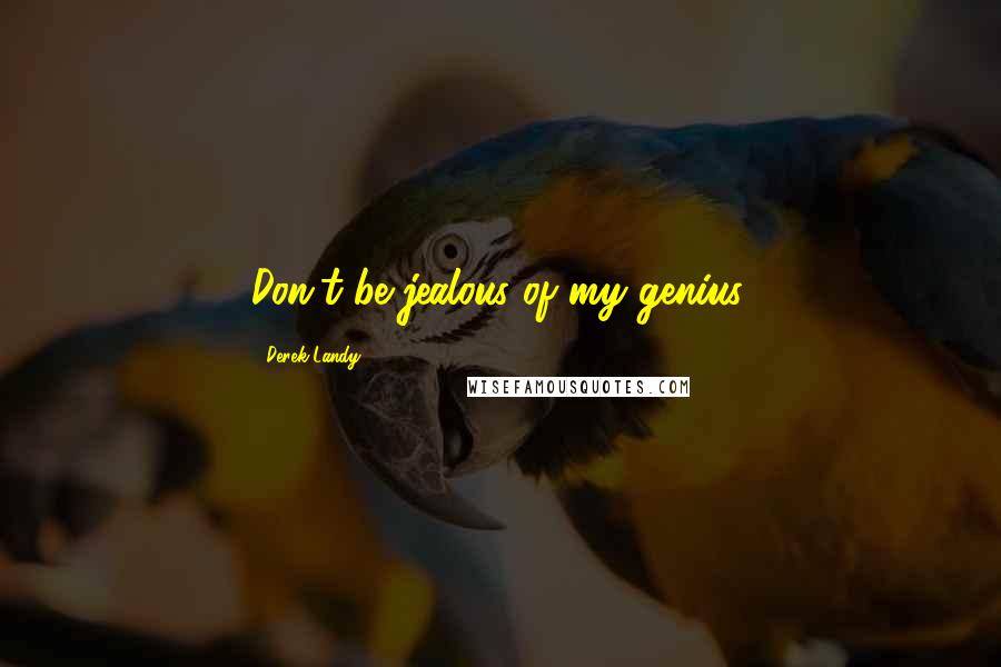Derek Landy Quotes: Don't be jealous of my genius.
