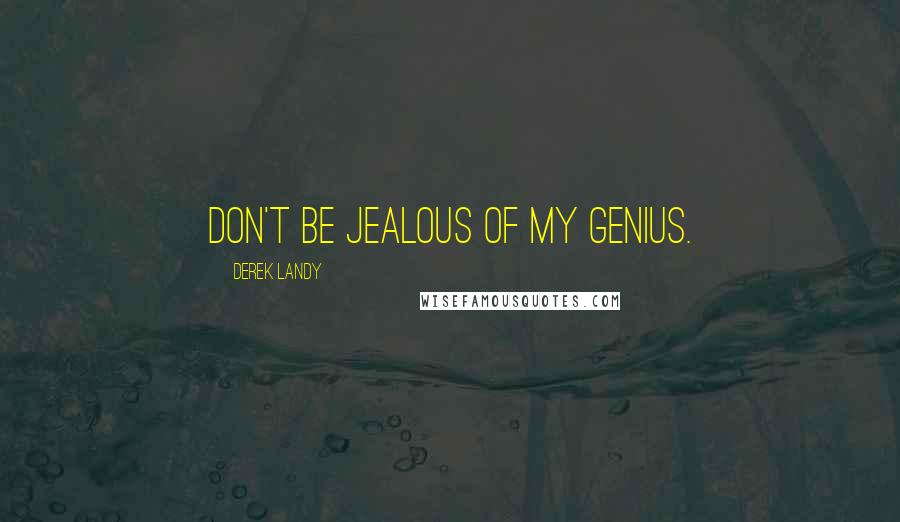 Derek Landy Quotes: Don't be jealous of my genius.