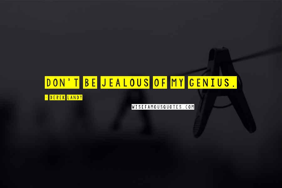 Derek Landy Quotes: Don't be jealous of my genius.