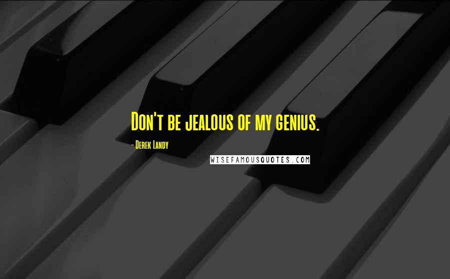 Derek Landy Quotes: Don't be jealous of my genius.
