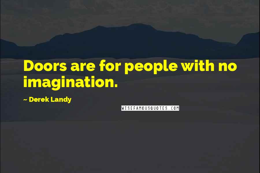 Derek Landy Quotes: Doors are for people with no imagination.