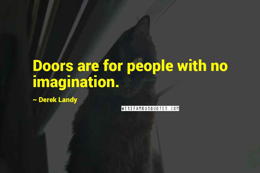 Derek Landy Quotes: Doors are for people with no imagination.