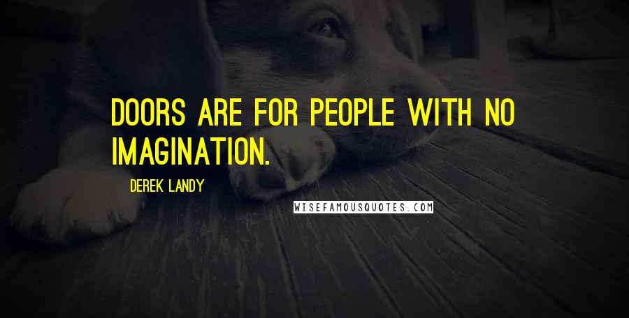 Derek Landy Quotes: Doors are for people with no imagination.