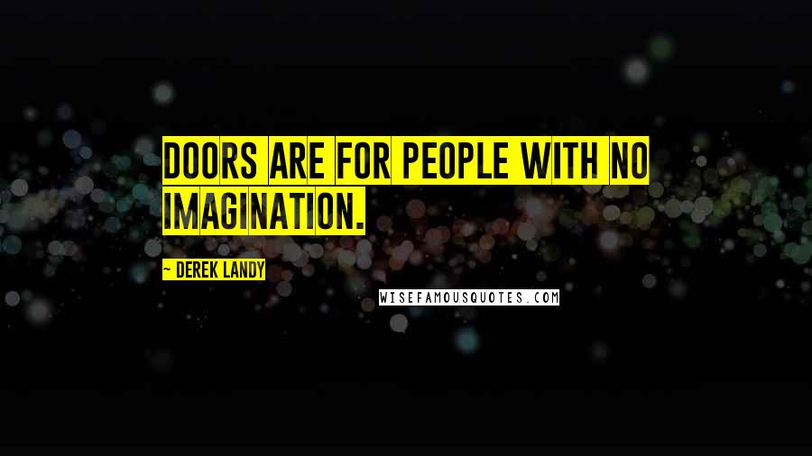 Derek Landy Quotes: Doors are for people with no imagination.