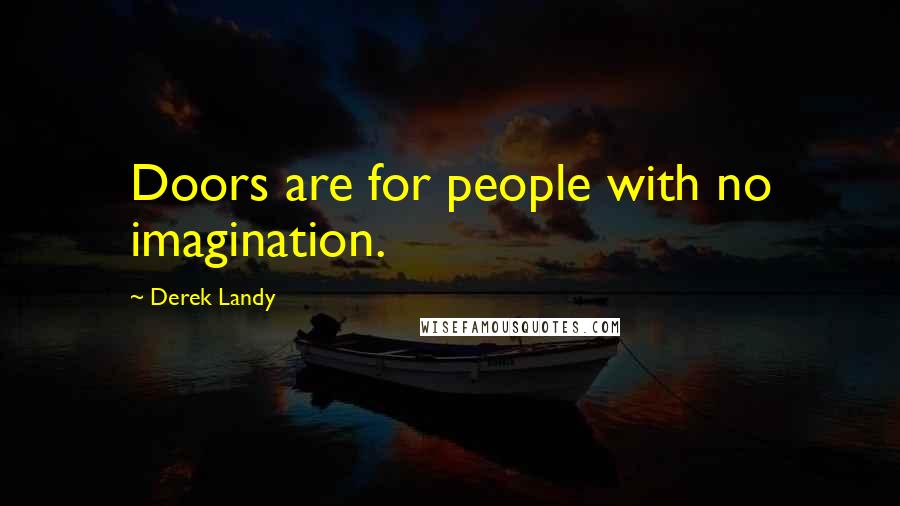 Derek Landy Quotes: Doors are for people with no imagination.