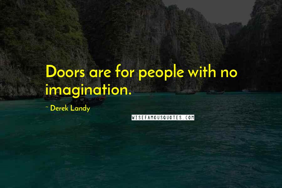 Derek Landy Quotes: Doors are for people with no imagination.